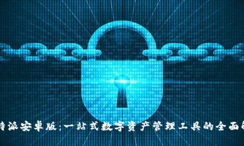 比特派安卓版：一站式数字资产管理工具的全面解析