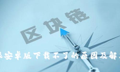 比特派安卓版下载不了的原因及解决方案