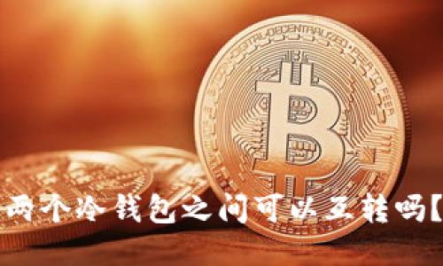 两个冷钱包之间可以互转吗？