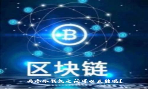 两个冷钱包之间可以互转吗？