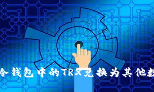 如何将冷钱包中的TRX兑换为其他数字资产
