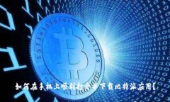 如何在手机上顺利打开并下载比特派应用？