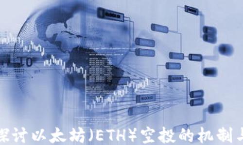 
深入探讨以太坊（ETH）空投的机制与影响