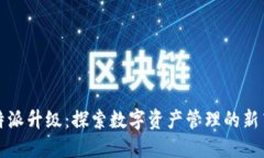 比特派升级：探索数字资产管理的新高度
