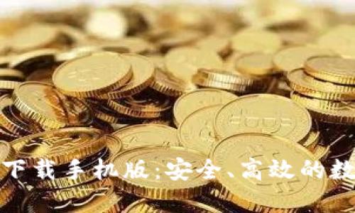比特交易所官网下载手机版：安全、高效的数字货币交易体验
