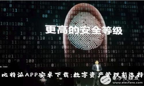 比特派APP安卓下载：数字资产管理新选择