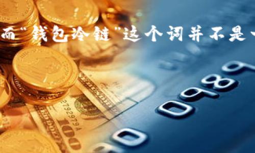 冷链是指保持特定温度的一种运输和储存系统，通常用于易腐物品（如食品、药品等）的物流过程。而“钱包冷链”这个词并不是一个广泛使用的术语，可以理解为将“冷链”这一概念应用于某种数字钱包或区块链技术的场景中。

## 钱包冷链的基本概念

### 钱包冷链：数字资产安全的新兴技术