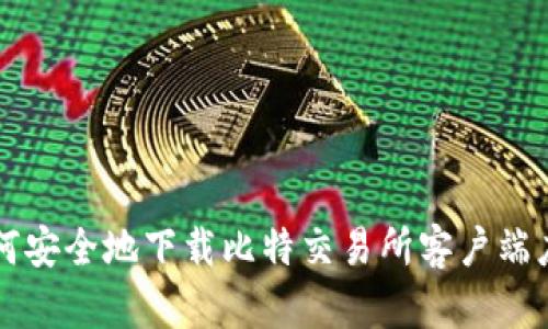 如何安全地下载比特交易所客户端应用