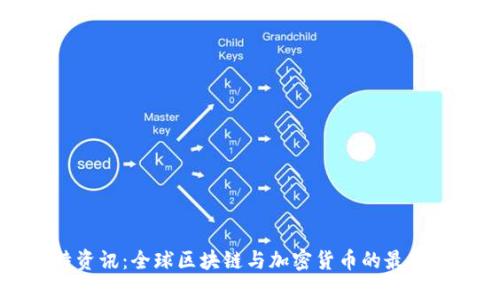 比特资讯：全球区块链与加密货币的最新动态