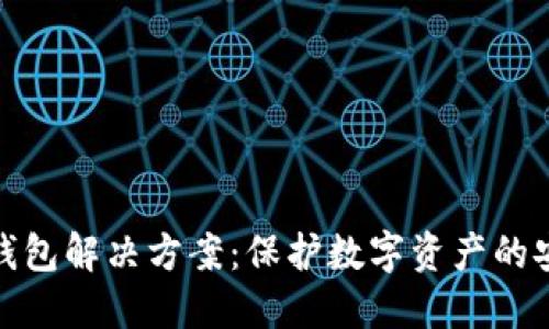 企业级冷钱包解决方案：保护数字资产的安全新选择