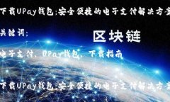优质下载UPay钱包：安全便捷的电子支付解决方案