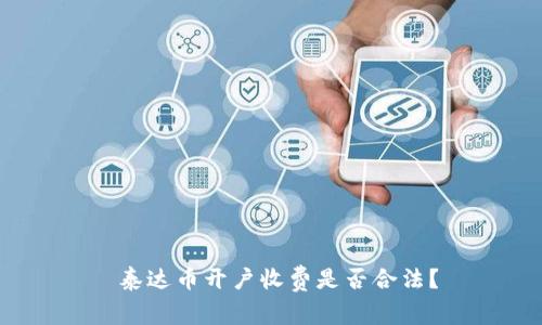  泰达币开户收费是否合法？