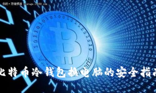 比特币冷钱包换电脑的安全指南