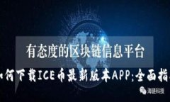 如何下载ICE币最新版本APP：全面指南