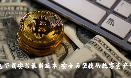 比特钱包下载安装最新版本：安全与便捷的数字资产管理方案