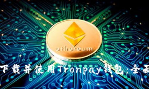 如何下载并使用Tronpay钱包：全面指南