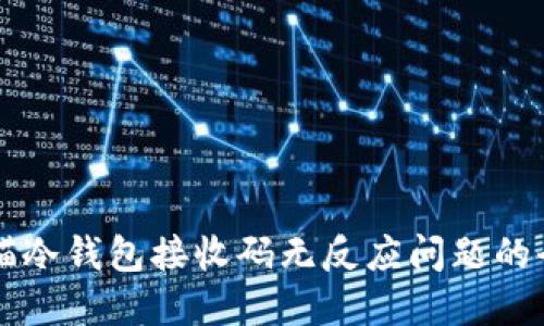 解决扫描冷钱包接收码无反应问题的全面指南