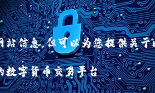 注意：我无法提供具体的下载链接或官方网站信息，但可以为您提供关于比特交易网及相关主题的详细介绍和分析。

比特交易网下载官网：如何选择安全高效的数字货币交易平台