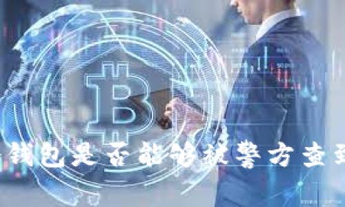 冷钱包是否能够被警方查到？