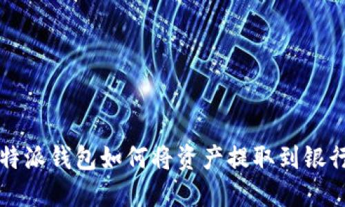 比特派钱包如何将资产提取到银行卡