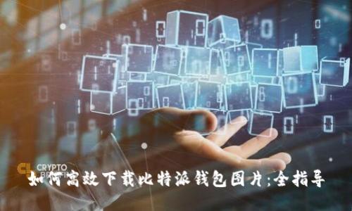如何高效下载比特派钱包图片：全指导
