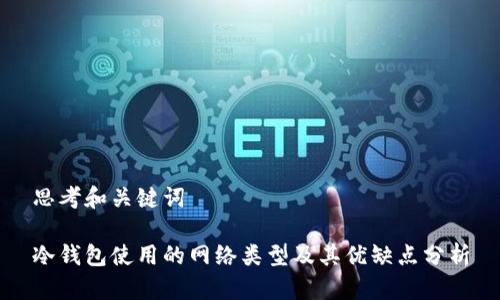 思考和关键词

冷钱包使用的网络类型及其优缺点分析