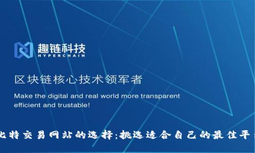 比特交易网站的选择：挑选适合自己的最佳平台