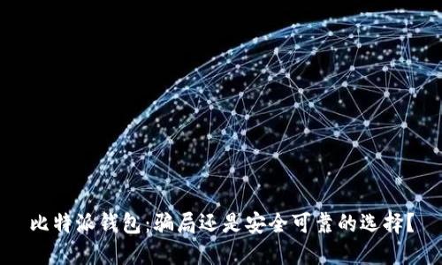 比特派钱包：骗局还是安全可靠的选择？