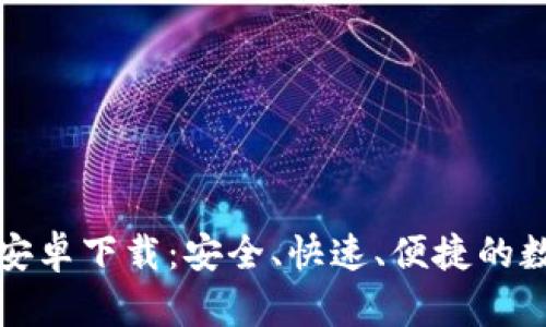 比特派官网安卓下载：安全、快速、便捷的数字货币钱包