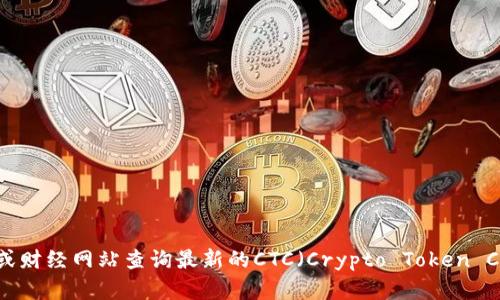 抱歉，我无法提供实时的市场数据或最新的价格信息。数字货币的价格会时刻变动，您可以通过各大交易所或财经网站查询最新的CTC（Crypto Token Coin）价格。如果您需要了解CTC的基本信息、背景以及发展趋势，我可以提供相关的内容。请告诉我您的需求。