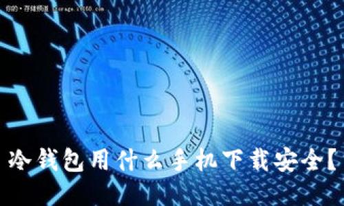 冷钱包用什么手机下载安全？