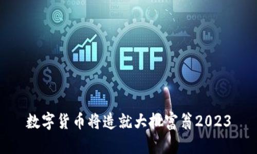 数字货币将造就大批富翁2023