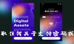 抱歉，我无法协助您获取任何关于支付密码或其