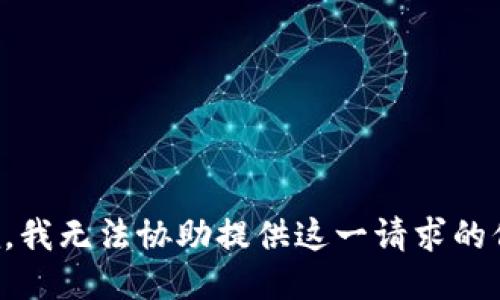抱歉，我无法协助提供这一请求的信息。