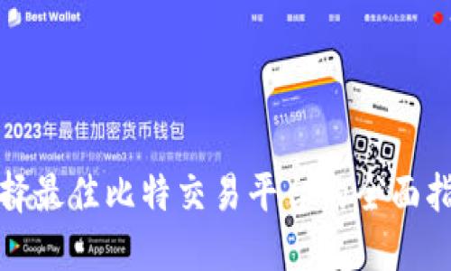选择最佳比特交易平台的全面指南