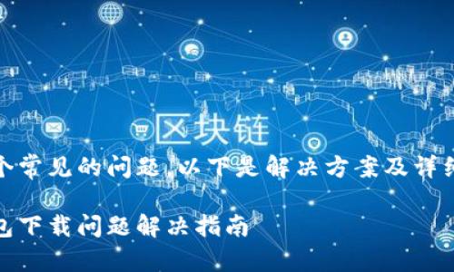 这是一个常见的问题，以下是解决方案及详细阐述。 

数字钱包下载问题解决指南