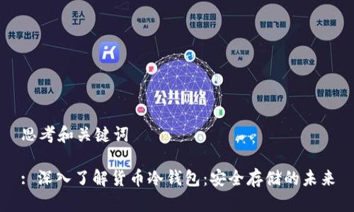 思考和关键词

: 深入了解货币冷钱包：安全存储的未来