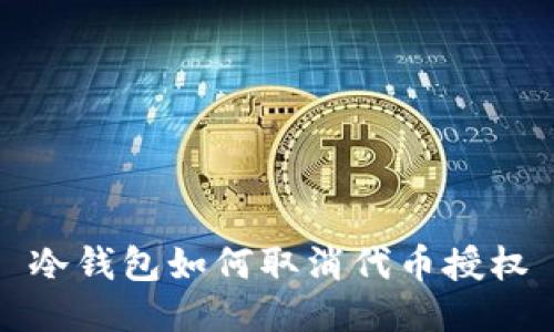 冷钱包如何取消代币授权