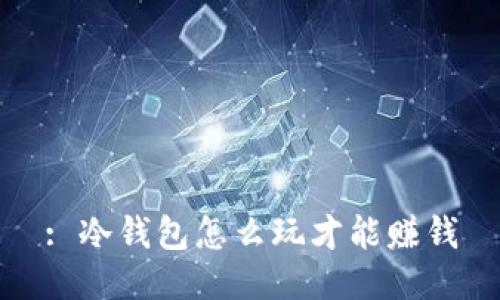: 冷钱包怎么玩才能赚钱