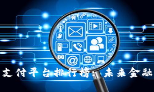 数字货币支付平台排行榜: 未来金融的先行者