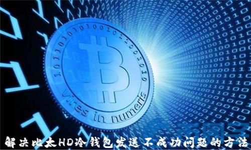 
解决比太HD冷钱包发送不成功问题的方法