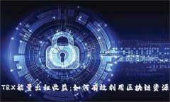 TRX能量出租收益：如何有效利用区块链资源