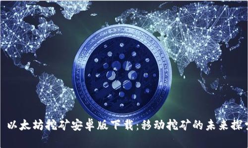 : 以太坊挖矿安卓版下载：移动挖矿的未来探索