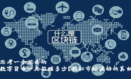 思考一个优质的
数字货币一天能赚多少？揭秘市场波动的真相