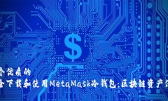思考一个优质的  如何安全下载和使用MetaMask冷钱