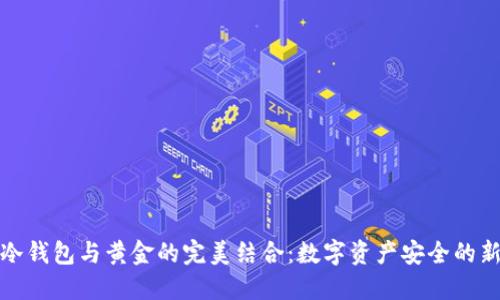 探索冷钱包与黄金的完美结合：数字资产安全的新未来