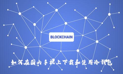 如何在国内手机上下载和使用冷钱包