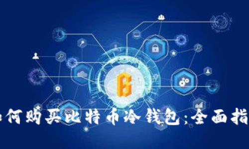如何购买比特币冷钱包：全面指南