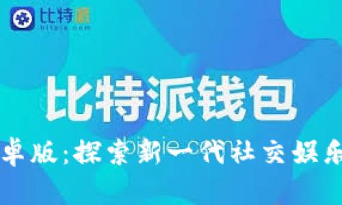 波宝下载安卓版：探索新一代社交娱乐平台的魅力