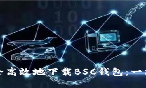 如何安全高效地下载BSC钱包：一站式指南
